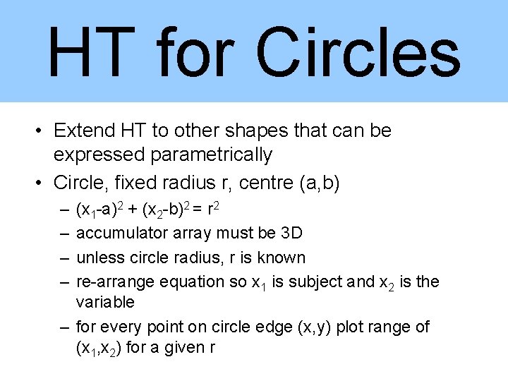 HT for Circles • Extend HT to other shapes that can be expressed parametrically