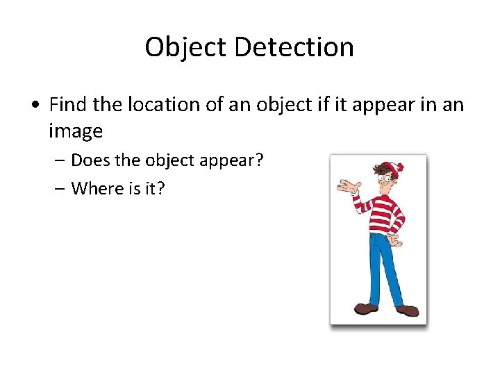 Object Detection • Find the location of an object if it appear in an Object Detection • Find the location of an object if it appear in an