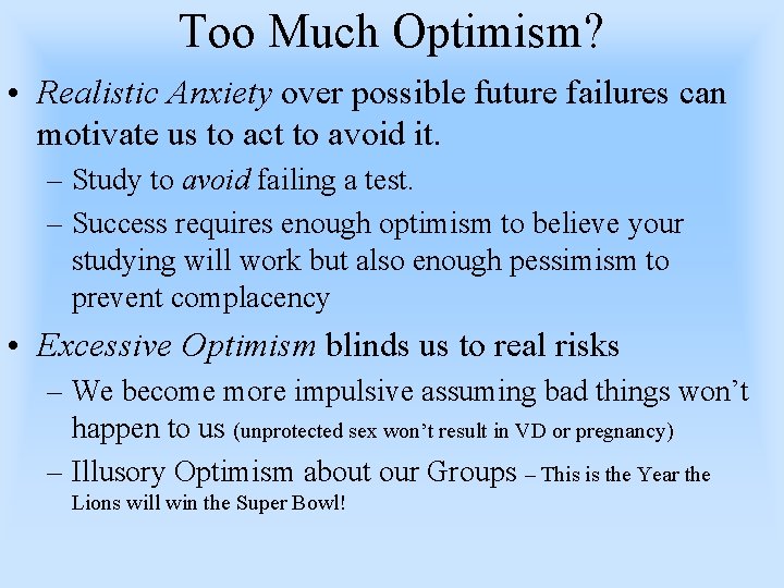 Too Much Optimism? • Realistic Anxiety over possible future failures can motivate us to