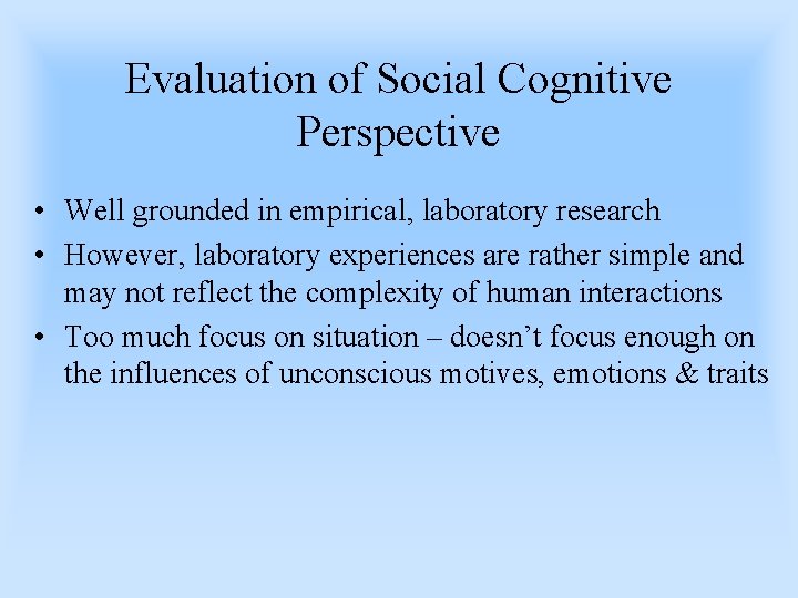 Evaluation of Social Cognitive Perspective • Well grounded in empirical, laboratory research • However,
