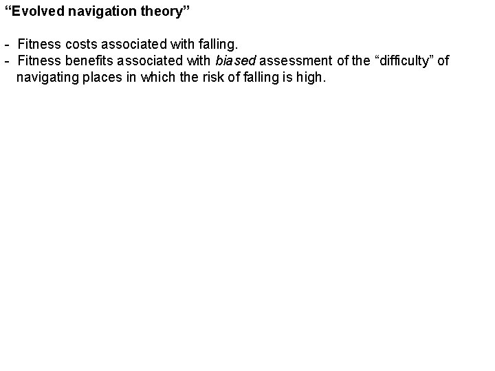 “Evolved navigation theory” - Fitness costs associated with falling. - Fitness benefits associated with
