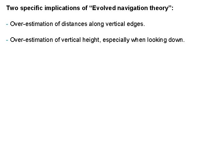 Two specific implications of “Evolved navigation theory”: - Over-estimation of distances along vertical edges.