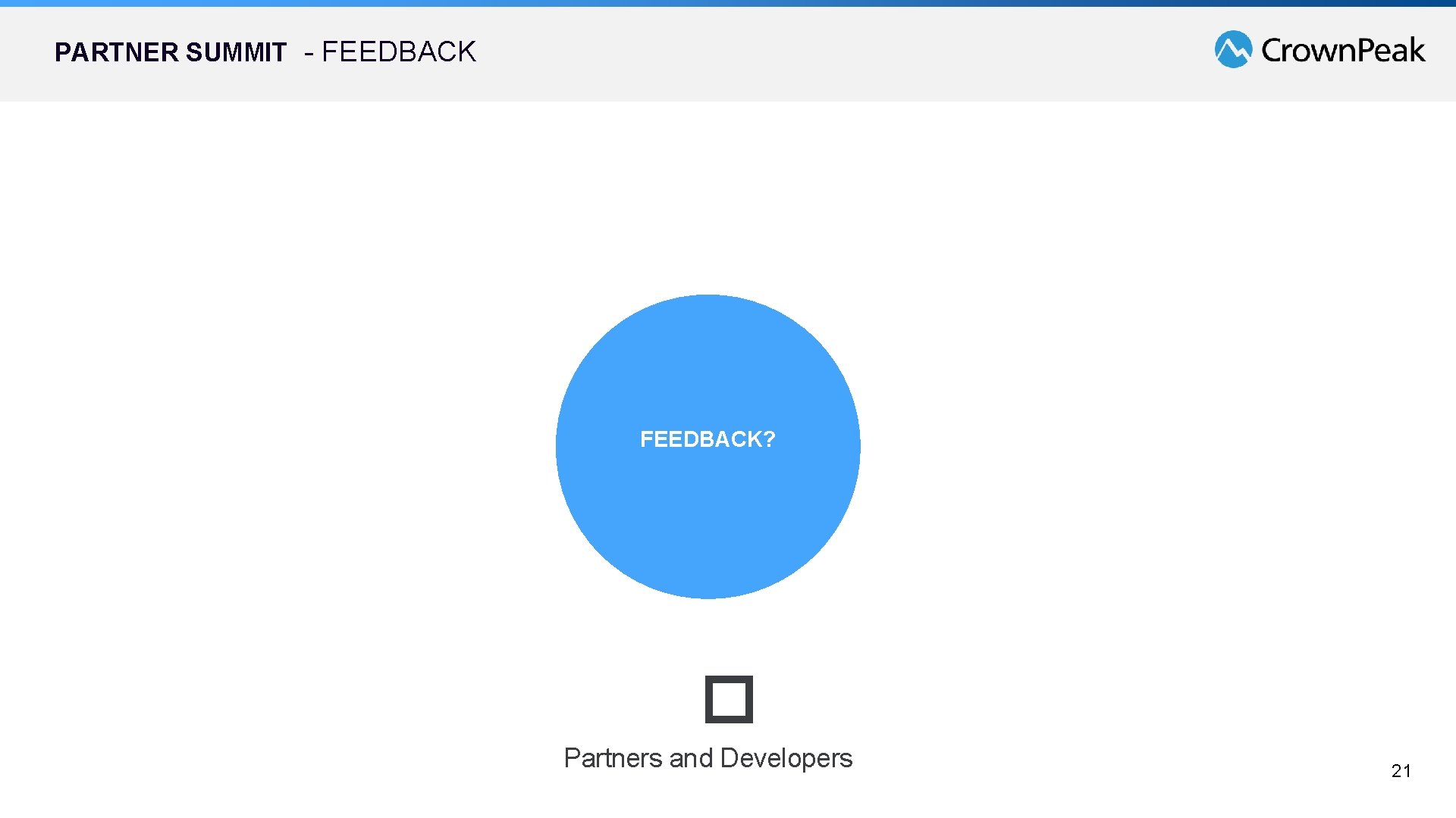 PARTNER SUMMIT - FEEDBACK? � Partners and Developers 21 