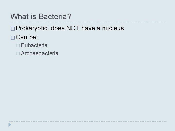 What is Bacteria? � Prokaryotic: � Can does NOT have a nucleus be: � What is Bacteria? � Prokaryotic: � Can does NOT have a nucleus be: �