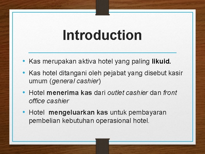 Introduction • Kas merupakan aktiva hotel yang paling likuid. • Kas hotel ditangani oleh