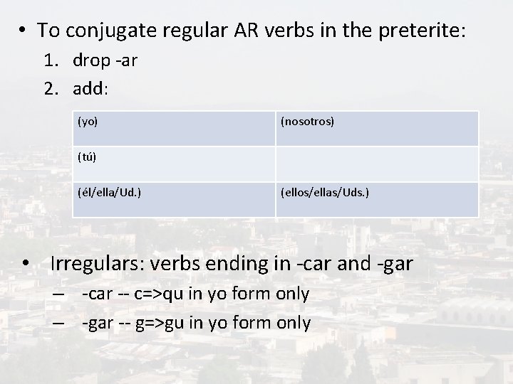  • To conjugate regular AR verbs in the preterite: 1. drop -ar 2.