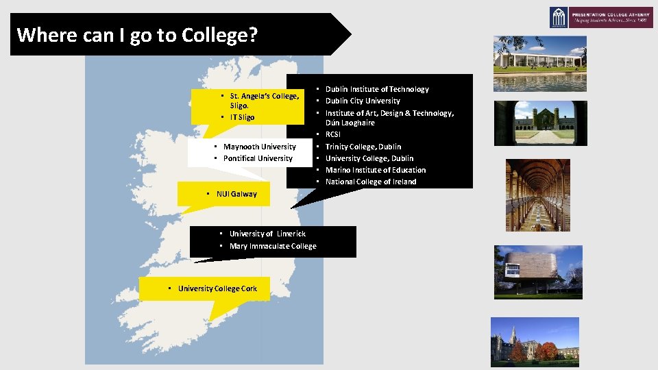 Where can I go to College? • St. Angela’s College, Sligo. • IT Sligo