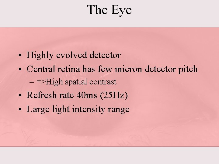 The Eye • Highly evolved detector • Central retina has few micron detector pitch