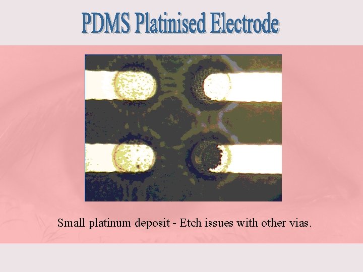 Small platinum deposit - Etch issues with other vias. 
