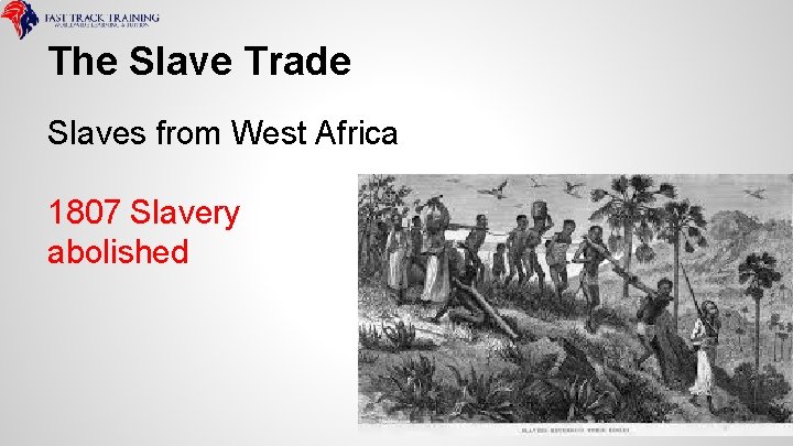 The Slave Trade Slaves from West Africa 1807 Slavery abolished 