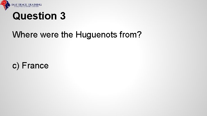 Question 3 Where were the Huguenots from? c) France 
