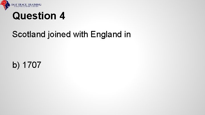 Question 4 Scotland joined with England in b) 1707 