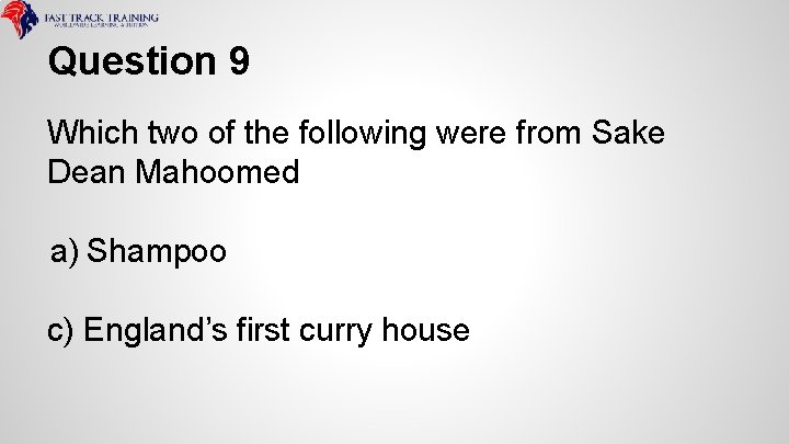 Question 9 Which two of the following were from Sake Dean Mahoomed a) Shampoo