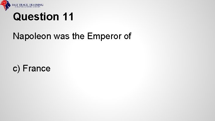 Question 11 Napoleon was the Emperor of c) France 