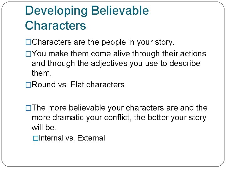 Developing Believable Characters �Characters are the people in your story. �You make them come
