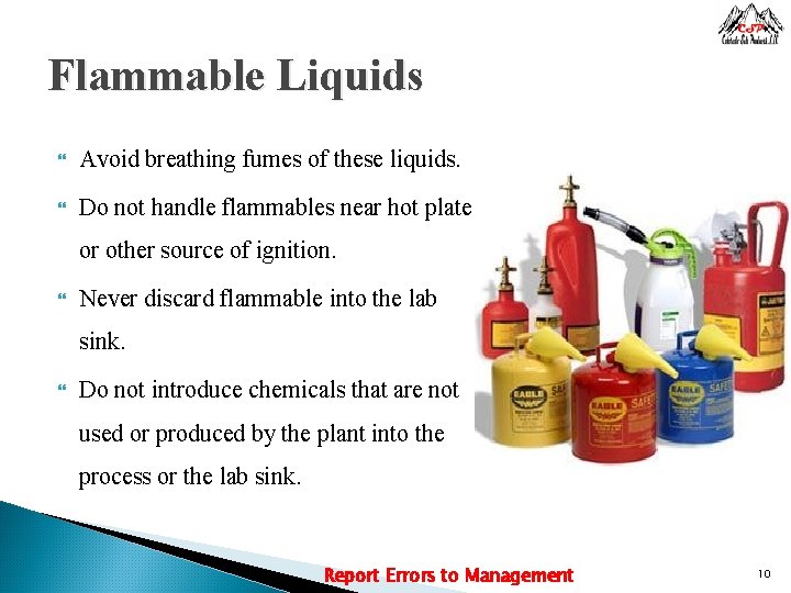 Flammable Liquids Avoid breathing fumes of these liquids. Do not handle flammables near hot