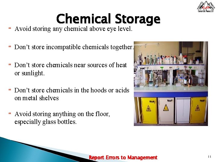 Chemical Storage Avoid storing any chemical above eye level. Don’t store incompatible chemicals together.
