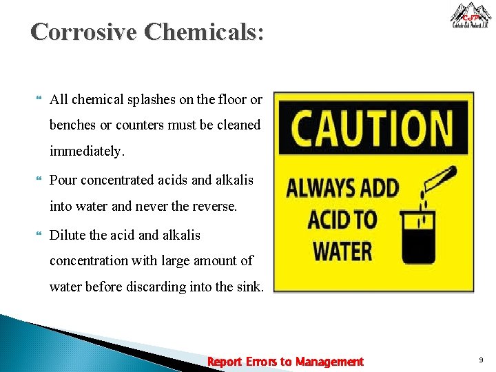 Corrosive Chemicals: All chemical splashes on the floor or benches or counters must be