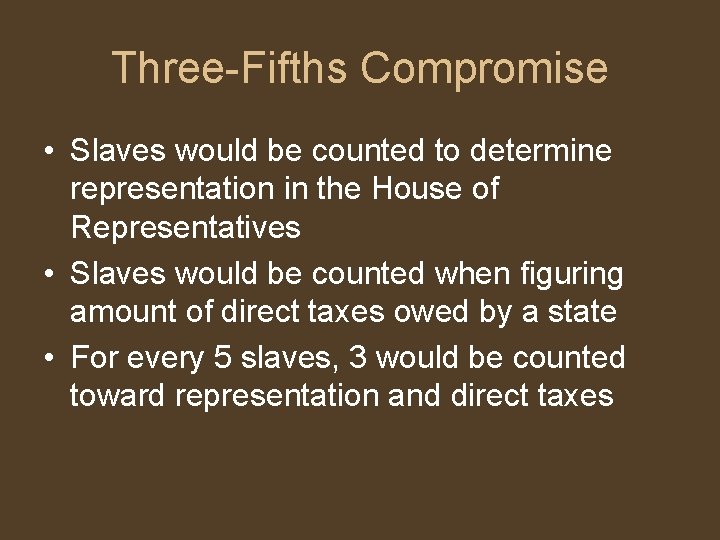 Three-Fifths Compromise • Slaves would be counted to determine representation in the House of