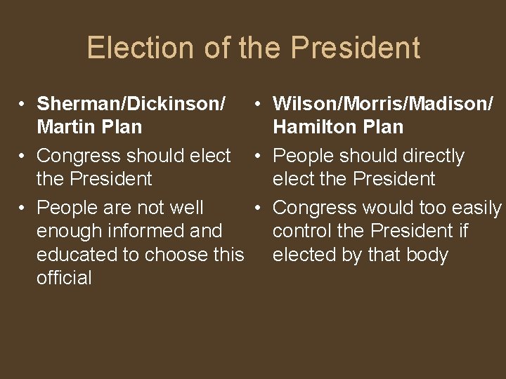 Election of the President • Sherman/Dickinson/ • Wilson/Morris/Madison/ Martin Plan Hamilton Plan • Congress
