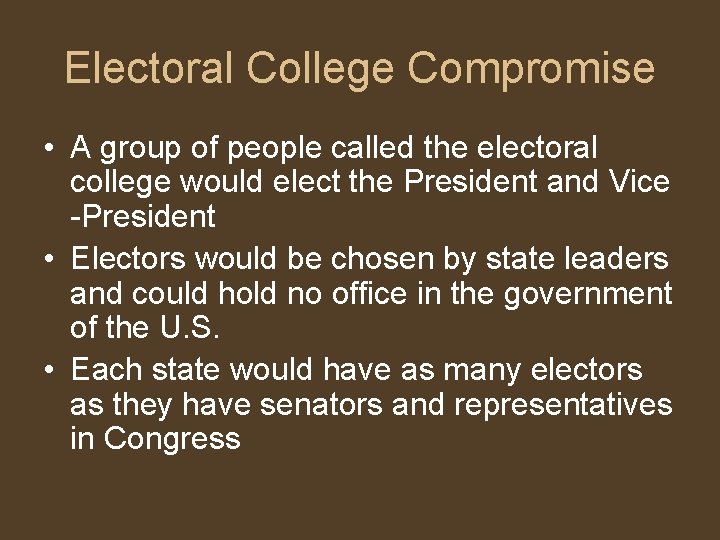 Electoral College Compromise • A group of people called the electoral college would elect
