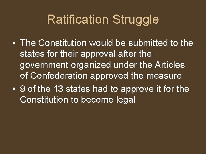 Ratification Struggle • The Constitution would be submitted to the states for their approval