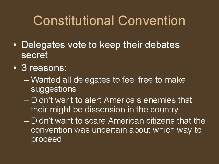 Constitutional Convention • Delegates vote to keep their debates secret • 3 reasons: –