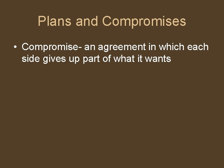 Plans and Compromises • Compromise- an agreement in which each side gives up part