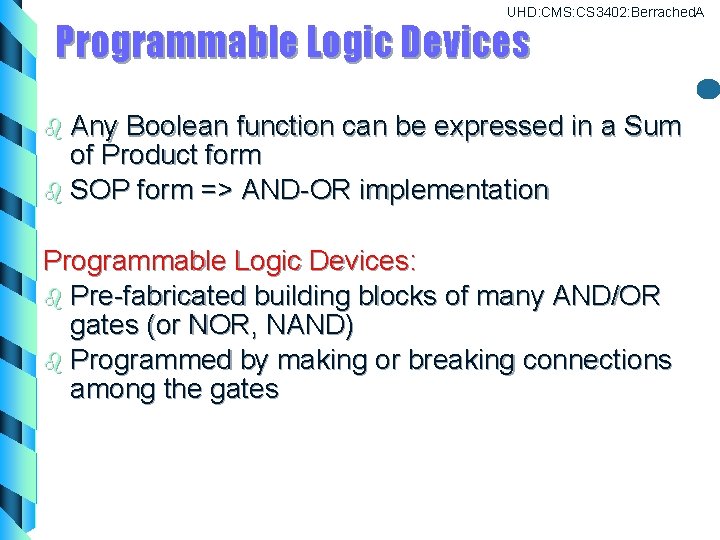 UHD: CMS: CS 3402: Berrached. A Programmable Logic Devices b Any Boolean function can