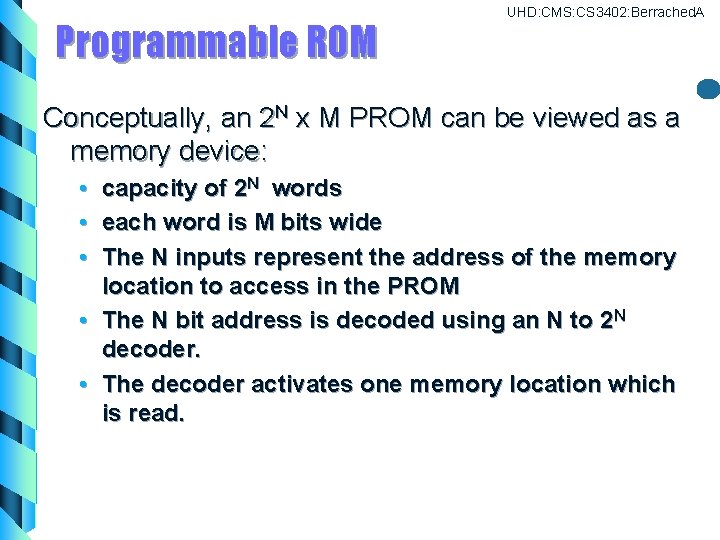 Programmable ROM UHD: CMS: CS 3402: Berrached. A Conceptually, an 2 N x M Programmable ROM UHD: CMS: CS 3402: Berrached. A Conceptually, an 2 N x M
