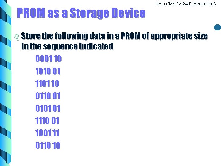PROM as a Storage Device UHD: CMS: CS 3402: Berrached. A b Store the PROM as a Storage Device UHD: CMS: CS 3402: Berrached. A b Store the