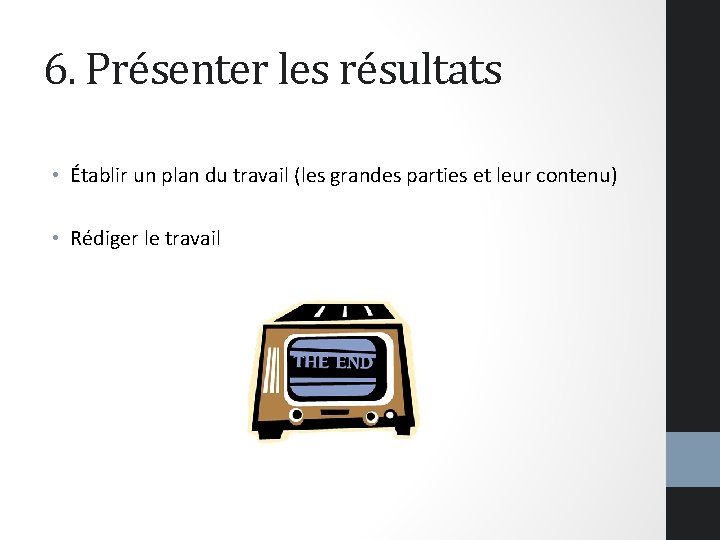 6. Présenter les résultats • Établir un plan du travail (les grandes parties et