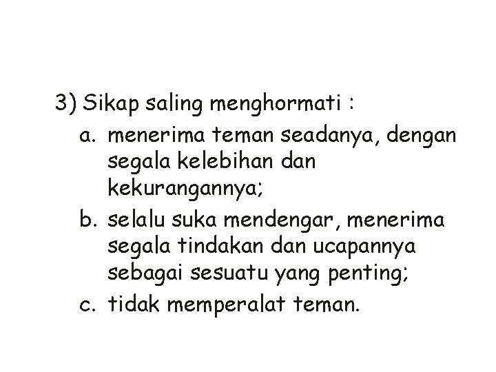 3) Sikap saling menghormati : a. menerima teman seadanya, dengan segala kelebihan dan kekurangannya;