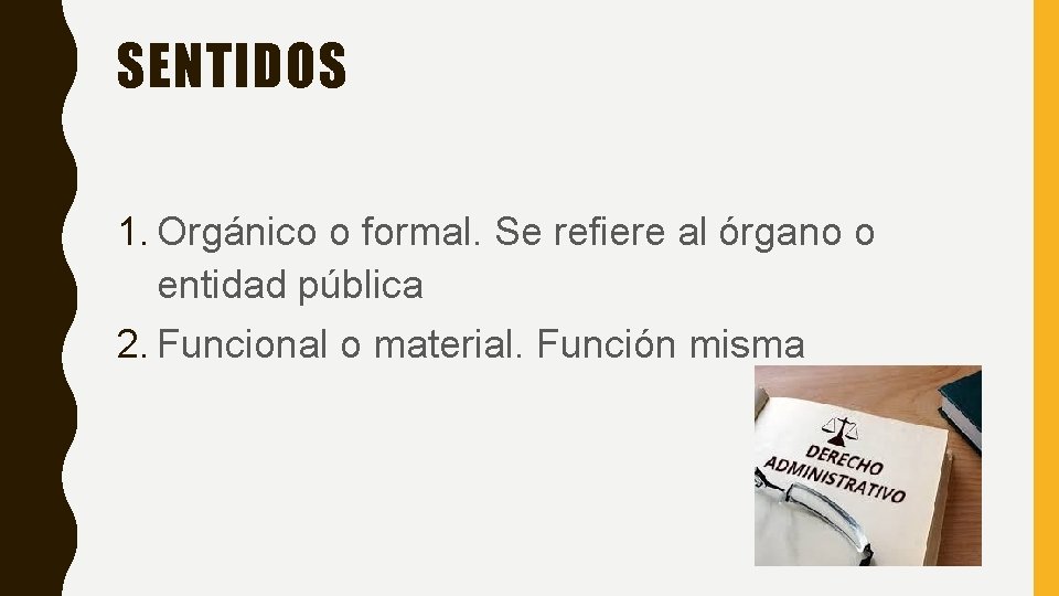 SENTIDOS 1. Orgánico o formal. Se refiere al órgano o entidad pública 2. Funcional