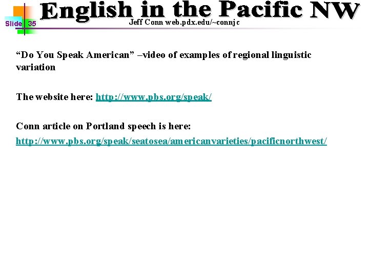 Slide 35 Jeff Conn web. pdx. edu/~connjc “Do You Speak American” –video of examples
