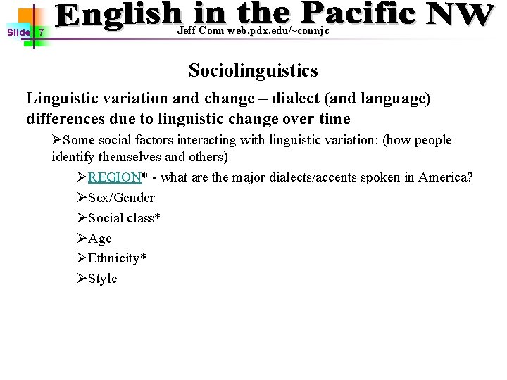 Slide 7 Jeff Conn web. pdx. edu/~connjc Sociolinguistics Linguistic variation and change – dialect