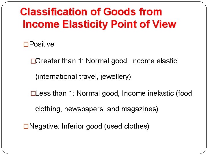 Classification of Goods from Income Elasticity Point of View �Positive �Greater than 1: Normal