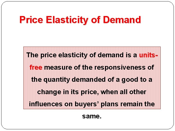 Price Elasticity of Demand The price elasticity of demand is a unitsfree measure of