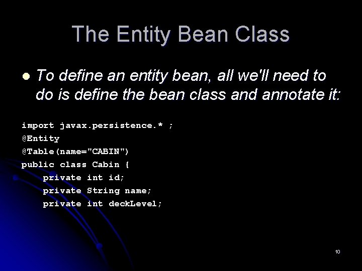 The Entity Bean Class l To define an entity bean, all we'll need to The Entity Bean Class l To define an entity bean, all we'll need to