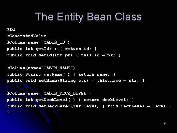 The Entity Bean Class @Id @Generated. Value @Column(name="CABIN_ID") public int get. Id( ) { The Entity Bean Class @Id @Generated. Value @Column(name="CABIN_ID") public int get. Id( ) {