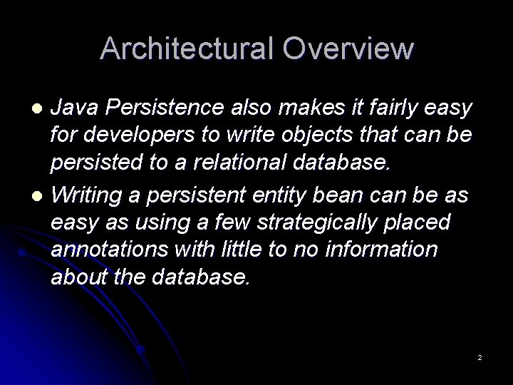 Architectural Overview Java Persistence also makes it fairly easy for developers to write objects Architectural Overview Java Persistence also makes it fairly easy for developers to write objects