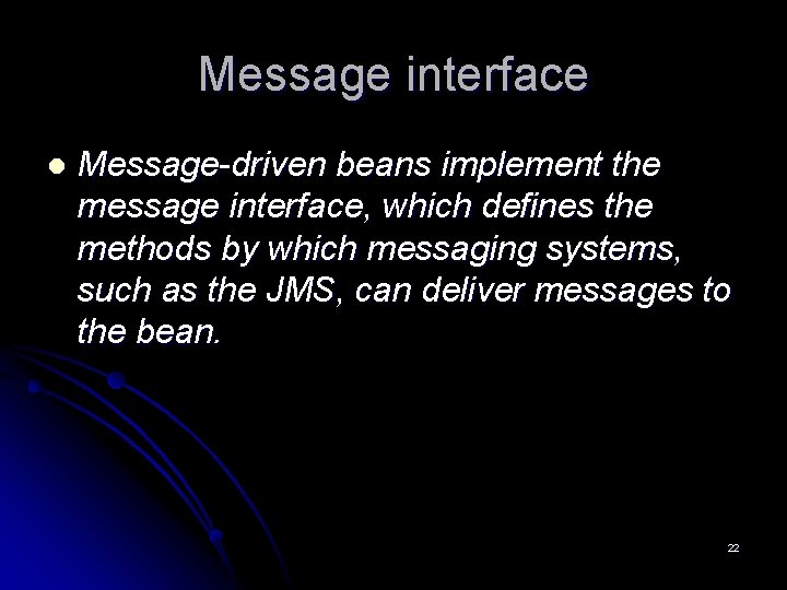 Message interface l Message-driven beans implement the message interface, which defines the methods by Message interface l Message-driven beans implement the message interface, which defines the methods by