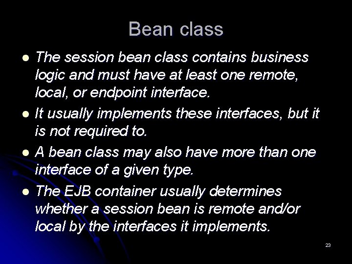Bean class The session bean class contains business logic and must have at least Bean class The session bean class contains business logic and must have at least