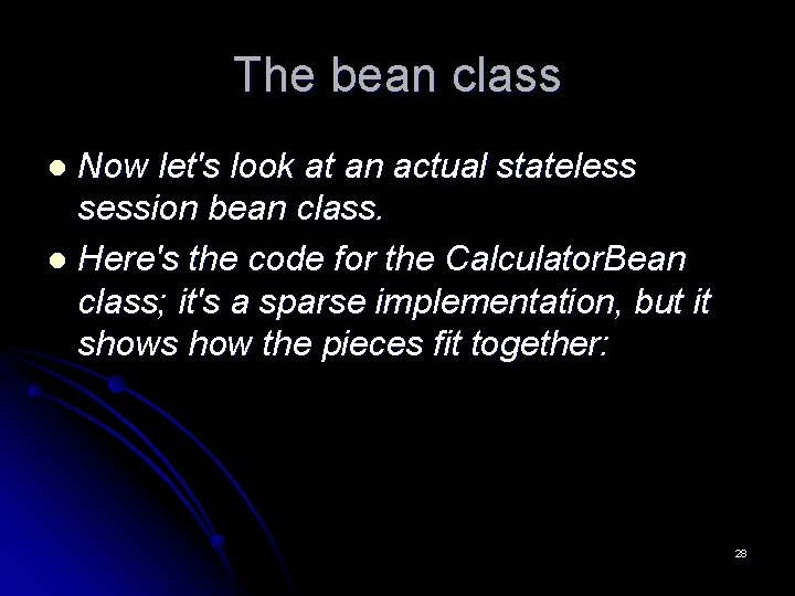 The bean class Now let's look at an actual stateless session bean class. l The bean class Now let's look at an actual stateless session bean class. l