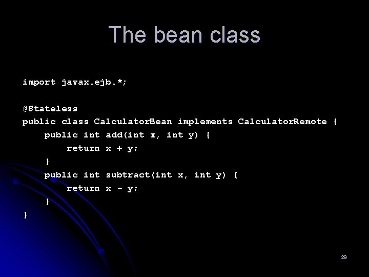 The bean class import javax. ejb. *; @Stateless public class Calculator. Bean implements Calculator. The bean class import javax. ejb. *; @Stateless public class Calculator. Bean implements Calculator.