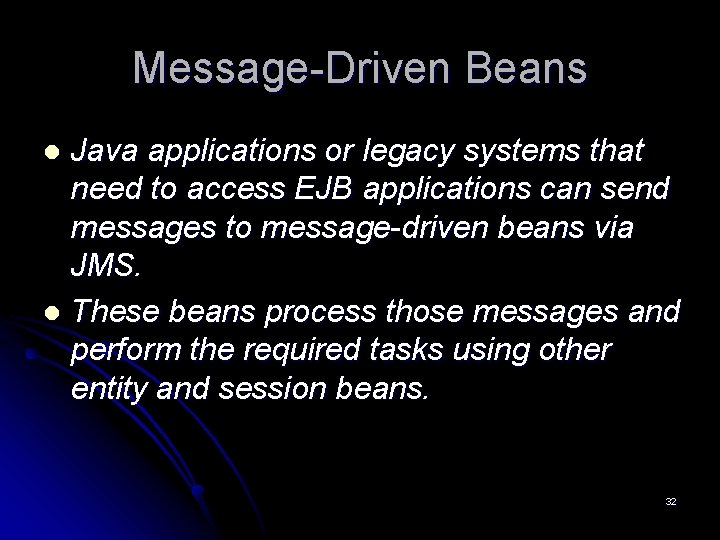 Message-Driven Beans Java applications or legacy systems that need to access EJB applications can Message-Driven Beans Java applications or legacy systems that need to access EJB applications can