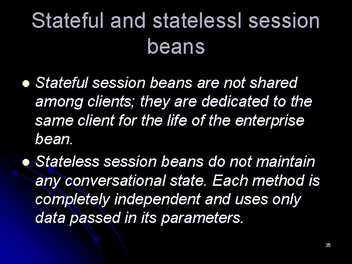 Stateful and statelessl session beans Stateful session beans are not shared among clients; they Stateful and statelessl session beans Stateful session beans are not shared among clients; they