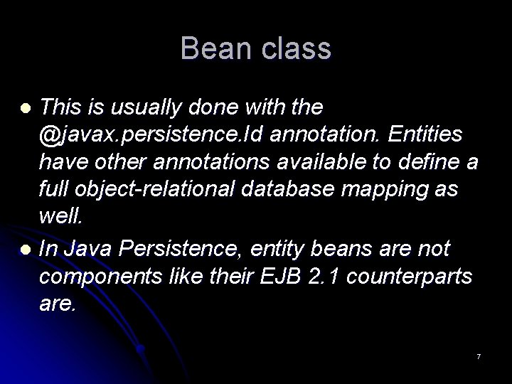 Bean class This is usually done with the @javax. persistence. Id annotation. Entities have Bean class This is usually done with the @javax. persistence. Id annotation. Entities have