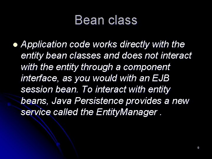 Bean class l Application code works directly with the entity bean classes and does Bean class l Application code works directly with the entity bean classes and does