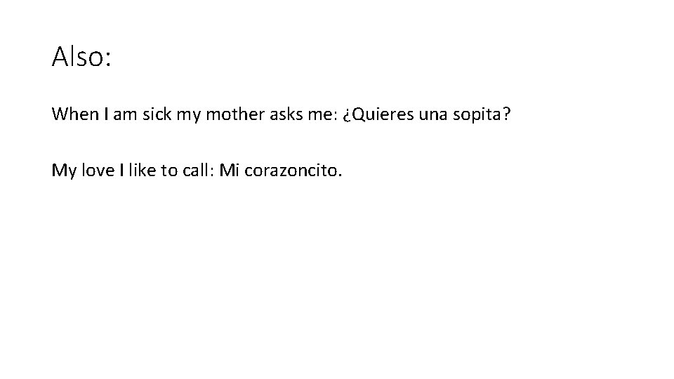 Also: When I am sick my mother asks me: ¿Quieres una sopita? My love